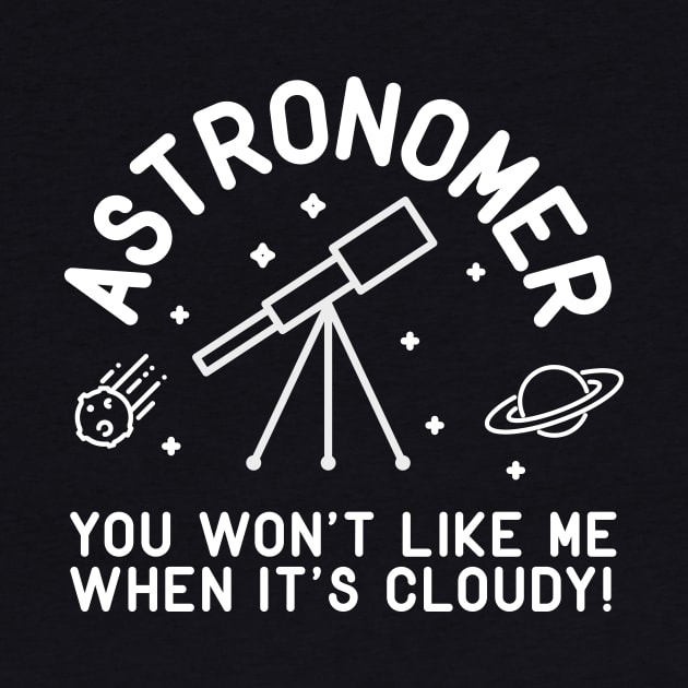 Astronomer You Won't Like Me When It's Cloudy! by thingsandthings